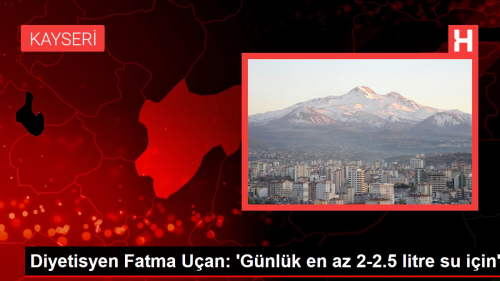 Diyetisyen Fatma Uan: 'Gnlk en az 2-2.5 litre su iin'