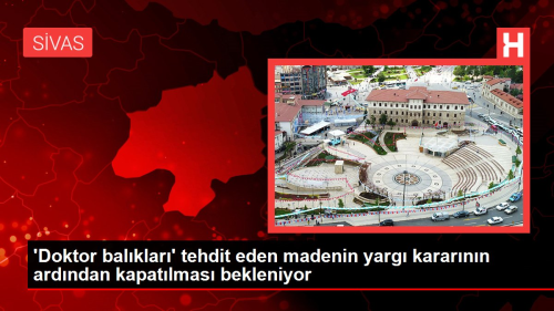 'Doktor balklar' tehdit eden madenin yarg kararnn ardndan kapatlmas bekleniyor