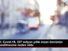 DS: Covid-19, 337 milyon yllk insan mrnn kaybedilmesine neden oldu