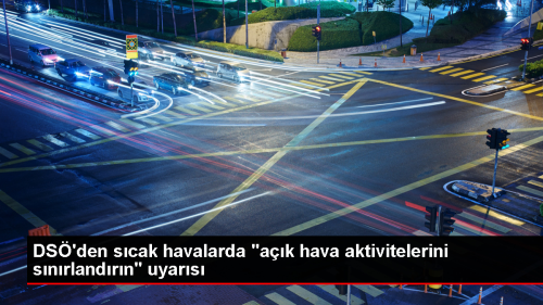 DS, scak havalarda ak hava aktivitelerini snrlandrma uyarsnda bulundu