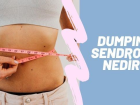 Dumping sendromu nedir? Seren Serengil'in hastal��� nedir? umping sendorumu belirtileri nelerdir? Dumping sendromu tedavisi!