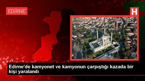 Edirne'de kamyonla arpan kamyonetin srcs yaraland