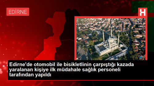 Edirne'de otomobil ile bisikletlinin �arp��t��� kazada yaralanan ki�iye ilk m�dahale sa�l�k personeli taraf�ndan yap�ld�