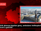 Elektrik ak�m�na kap�lan gen�, ambulans helikopterle Erzurum'a getirildi