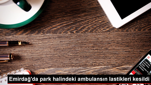 Emirda'da park halindeki ambulansn lastikleri kesildi