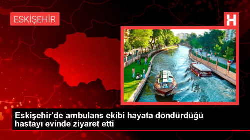 Eskiehir'de ambulans ekibi hayata dndrd hastay evinde ziyaret etti