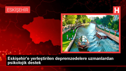 Eskiehir'e yerletirilen depremzedelere uzmanlardan psikolojik destek