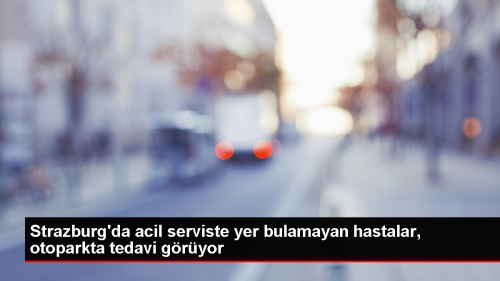 Fransa'da hastalar hastanede yer olmad iin otoparkta tedavi gryor