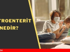 Gastroenterit nedir? Gastroenterit belirtileri!