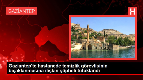 Gaziantep'te hastanede temizlik grevlisinin baklanmasna ilikin pheli tutukland