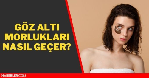 Gz alt morluklar nasl geer? Gz alt kararmasna ne iyi gelir? Gz alt morluklar iin ne yaplr?