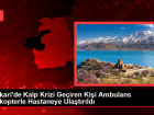 Hakkari'de Kalp Krizi Geçiren Kişi Ambulans Helikopterle Hastaneye Ulaştırıldı