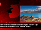 Hakkari'de trafik kazasnda omurgas krlan kii ambulans helikopterle Van'a gnderildi
