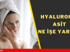 Hyaluronik asit nedir? Hyaluronik asit ne ie yarar? Hyaluronik asidin cilde faydalar nelerdir?