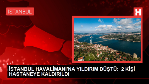 stanbul Havaliman'na Yldrm Dt, ki Personel Hastaneye Kaldrld