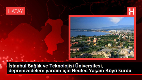 stanbul Salk ve Teknolojisi niversitesi, depremzedelere destek iin Neutec Yaam Ky kurdu