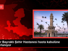 �zmir Bayrakl� �ehir Hastanesi, Kontroller Tamamland� ve Hasta Kabul�ne Haz�r