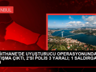 Ka��thane'de Uyu�turucu Operasyonunda Polislere Sald�r�: 2 Yaral�, 5 G�zalt�