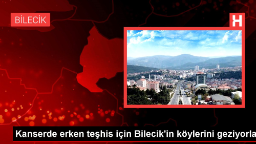 Kanserde erken tehis iin Bilecik'in kylerini geziyorlar