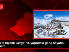 Kars'ta b��akl� kavga: 15 ya��ndaki gen� hayat�n� kaybetti