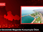 K�na Gecesinde Maganda Kur�unuyla �l�m