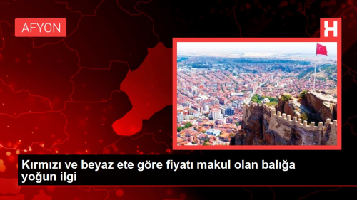 Krmz ve beyaz ete gre fiyat makul olan bala youn ilgi