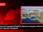 Manavgat'ta �n�aatta Elektrik Ak�m�na Kap�lan Demirci Ustas� Hayat�n� Kaybetti