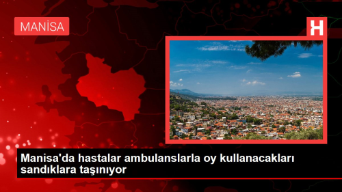 Manisa'da hastalar ambulanslarla oy kullanacaklar sandklara tanyor