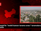 Mu� Malazgirt'te Mobil Kanser Tarama Arac� Hizmete Ba�lad�