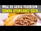 Muz ve Ceviz Yedikten Sonra Uyursan�z ...
