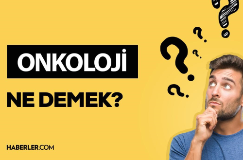 Onkoloji ne demek? Onkoloji anlam ne?