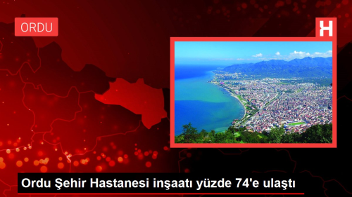 Ordu ehir Hastanesi inaat yzde 74'e ulat