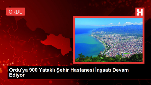 Ordu'ya 900 Yatakl ehir Hastanesi naat Devam Ediyor