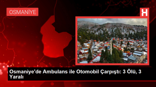 Osmaniye'de Ambulans ile Otomobil arpt: 3 l, 3 Yaral