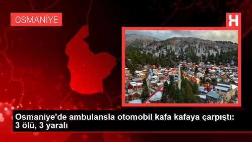 Osmaniye'de ambulansla otomobil kafa kafaya arpt: 3 l, 3 yaral