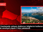 zel hastanede alan doktorun bilgilerini kullanarak kaak ameliyat yapan 3 kii yakaland