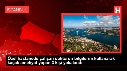 zel hastanede alan doktorun bilgilerini kullanarak kaak ameliyat yapan 3 kii yakaland