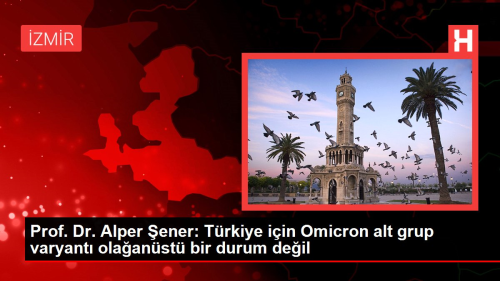 Prof. Dr. Alper ener: Trkiye iin Omicron alt grup varyant olaanst bir durum deil