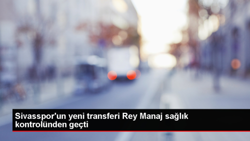 Rey Manaj, Sivasspor'da salk kontrolnden geti