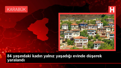 Safranbolu'da yaln�z ya�ayan kad�n d��erek yaraland�