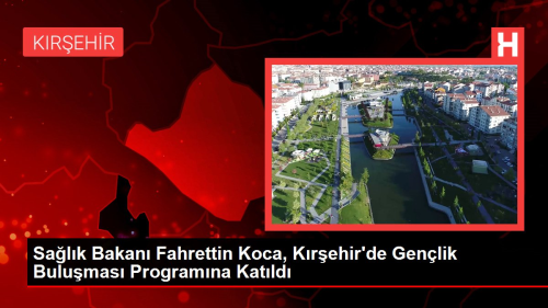 Sa�l�k Bakan� Fahrettin Koca, K�r�ehir'de Gen�lik Bulu�mas� Program�na Kat�ld�