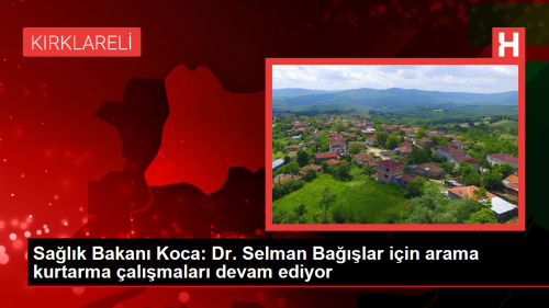 Sağlık Bakanı Koca: Dr. Selman Bağışlar için arama kurtarma çalışmaları devam ediyor