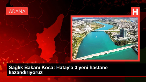 Salk Bakan Koca: Hatay'a 3 yeni hastane kazandryoruz