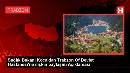 Salk Bakan Koca: Trabzon Of Devlet Hastanesi vatandatan tam not ald