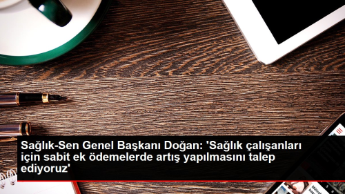 Salk-Sen Genel Bakan Doan: 'Salk alanlar iin sabit ek demelerde art yaplmasn talep ediyoruz'