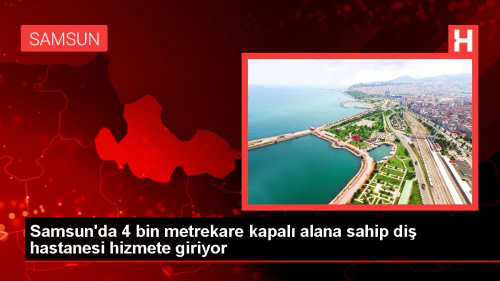Samsun'da 4 bin metrekare kapal� alana sahip di� hastanesi hizmete giriyor