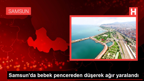 Samsun'da bebek pencereden derek ar yaraland