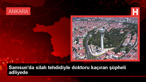 Samsun'da silah tehdidiyle doktoru karan pheli adliyeye sevk edildi