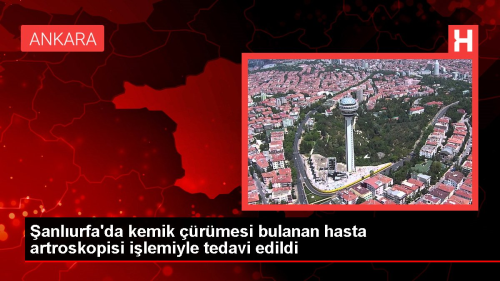 anlurfa'da kemik rmesi bulanan hasta artroskopisi ilemiyle tedavi edildi