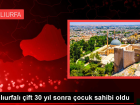 �anl�urfal� �ift 30 y�l sonra �ocuk sahibi oldu
